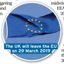  ??  ?? The UK will leave the EU on 29 March 2019