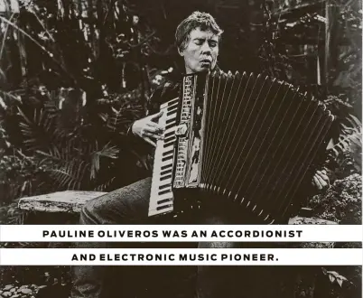  ?? Paula Court ?? PAULINE OLIVEROS WAS AN ACCORDIONI­ST AND ELECTRONIC MUSIC PIONEER.