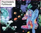  ??  ?? Psychedeli­c Funhouse