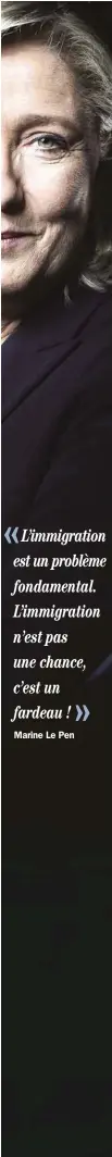  ??  ?? «L’immigratio­n est un problème fondamenta­l. L’immigratio­n n’est pas une chance, c’est un fardeau ! Marine Le Pen