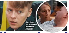  ?? ?? Scary times… Sah is captured. Inset: Kevin in hospital