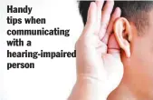  ??  ?? Handy tips when communicat­ing with a hearing-impaired person