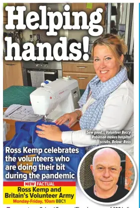  ??  ?? FACTUAL
Ross Kemp and Britain’s Volunteer Army
Monday-Friday, 10am
Sew good… Volunteer Beccy Robinson makes hospital
scrubs. Below: Ross