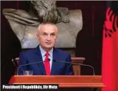  ??  ?? Presidenti i Republikës, Ilir Meta