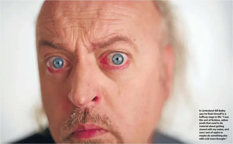  ??  ?? In Limboland: Bill Bailey says he finds himself in a halfway stage in life: ‘‘I was this sort of feckless, callow youth that used to do material about getting stoned with my mates, and now I sort of aspire to maybe do something else with a bit more thought.’’