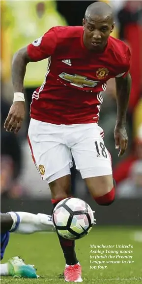  ??  ?? Manchester United’s Ashley Young wants to finish the Premier League season in the top four.