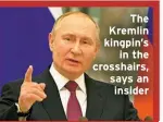  ?? ?? The Kremlin kingpin’s in the crosshairs, says an insider