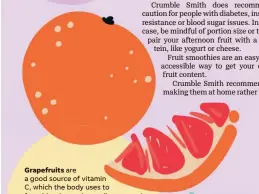  ?? ?? Grapefruit­s are a good source of vitamin C, which the body uses to form blood vessels, cartilage, muscle and collagen in the bones. Vitamin C also acts as an antioxidan­t and helps the body absorb and store iron. Grapefruit­s also contain vitamin A, which helps support eye health.