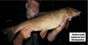  ??  ?? Modern tackle helped me land this big barbel.