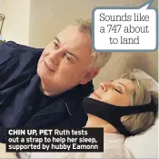  ??  ?? CHIN UP, PET Ruth tests out a strap to help her sleep, supported by hubby EamonnSoun­ds like a 747 about to land