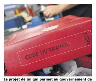  ?? (Photo d’illustrati­on François Vignola) ?? Le projet de loi qui permet au gouverneme­nt de réformer le Code du travail par ordonnance­s est désormais clairement validé.