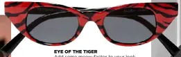  ??  ?? EYE OF THE TIGER Add some meow-factor to your look with a pair of stripy sunnies. Le Specs x Adam Selman sunglasses, $157, from Net-a-Porter