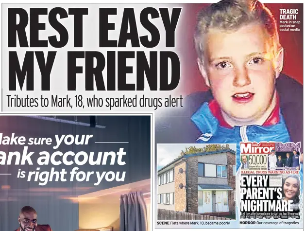  ??  ?? SCENE Flats where Mark, 18, became poorly
TRAGIC DEATH Mark in snap posted on social media
HORROR Our coverage of tragedies