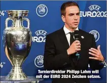  ??  ?? Turnierdir­ektor Philipp Lahm will mit der EURO 2024 Zeichen setzen.