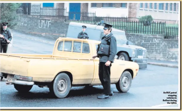  ??  ?? An RUC patrol
stopping vehicles in Belfast during
the 1980s