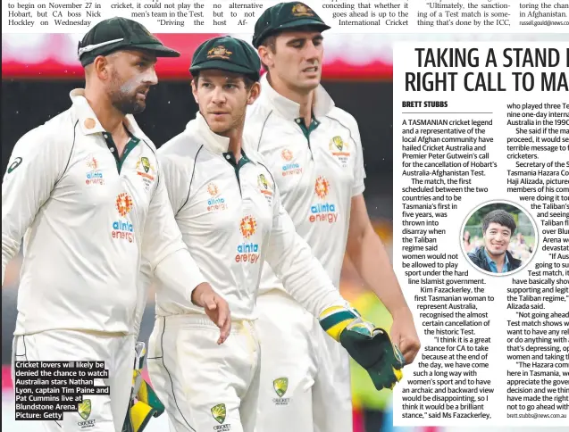  ?? Picture: Getty ?? Cricket lovers will likely be denied the chance to watch Australian stars Nathan Lyon, captain Tim Paine and Pat Cummins live at Blundstone Arena.