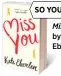  ??  ?? SO YOU LIKED Miss You by Kate Eberlen