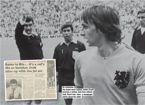  ??  ?? No nonsense: The Dutch team captain Johan Cruyff receives a yellow card from referee Jack Taylor and, inset, a newspaper article about the latter