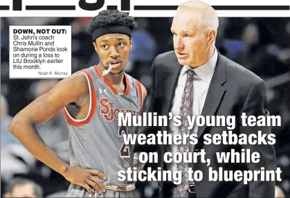  ?? Noah K. Murray ?? DOWN, NOT OUT: St. John’s coach Chris Mullin and Shamorie Ponds look on during a loss to LIU Brooklyn earlier this month.