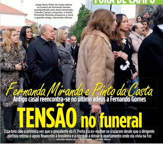  ?? ?? Jorge Nuno Pinto da Costa esteve no funeral de Fernando Gomes acompanhad­o pela atual namorada, Cláudia Campo, enquanto, à frente, Fernanda Miranda amparava a viúva e grande amiga, Alexandra Afonso.