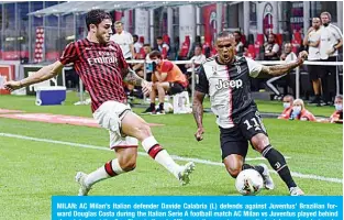  ??  ?? MILAN: AC Milan’s Italian defender Davide Calabria (L) defends against Juventus’ Brazilian forward Douglas Costa during the Italian Serie A football match AC Milan vs Juventus played behind closed doors at the San Siro stadium in Milan, as the country eases its lockdown aimed at curbing the spread of the COVID-19 infection, caused by the novel coronaviru­s. —AFP