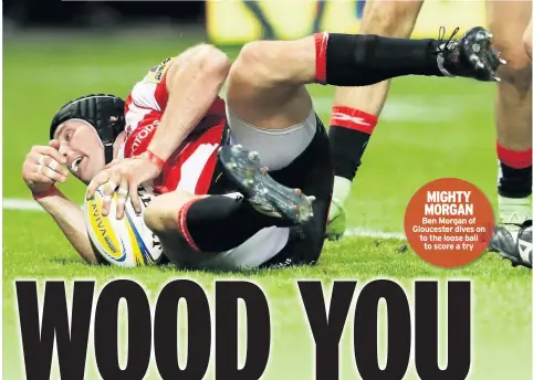  ??  ?? MIGHTY MORGAN Ben Morgan of Gloucester dives on to the loose ball to score a try