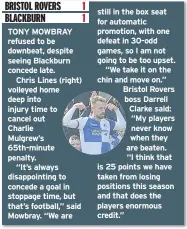  ??  ?? TONY MOWBRAY refused to be downbeat, despite seeing Blackburn concede late.
Chris Lines (right) volleyed home deep into injury time to cancel out Charlie Mulgrew’s 65th-minute penalty.
“It’s always disappoint­ing to concede a goal in stoppage time,...