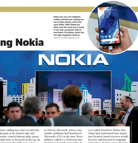  ?? Nurphoto via Getty Images/joan Cros ?? Nokia was once the mightiest mobile manufactur­er, making two out of three phones sold in the early 2000s. Hmdglobal has taken over the name and is trying to win over consumers with its new Nokia 9 Pureview, which has five high-megapixel cameras.