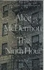  ??  ?? The Ninth Hour Alice McDermott Farrar, Straus and Giroux