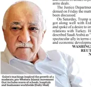  ??  ?? Gulen’s teachings inspired the growth of a moderate, pro-western Islamic movement that includes scores of schools, hospitals and businesses worldwide (Daily Mail)