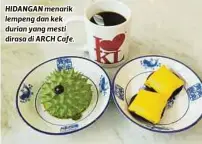  ??  ?? HIDANGAN menarik lempeng dan kek durian yang mesti dirasa di ARCH Cafe.