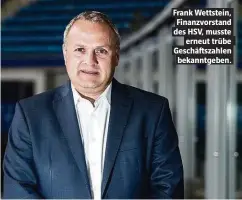  ??  ?? Frank Wettstein, Finanzvors­tand des HSV, musste erneut trübe Gesch-ftszahlen bekanntgeb­en.