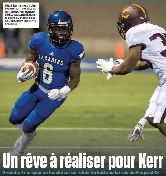  ??  ?? Khalil Kerr aimerait bien réaliser son rêve face au Rouge et Or de l’Université Laval, samedi, dans le cadre du match de la Coupe Dunsmore. PHOTO D’ARCHIVES