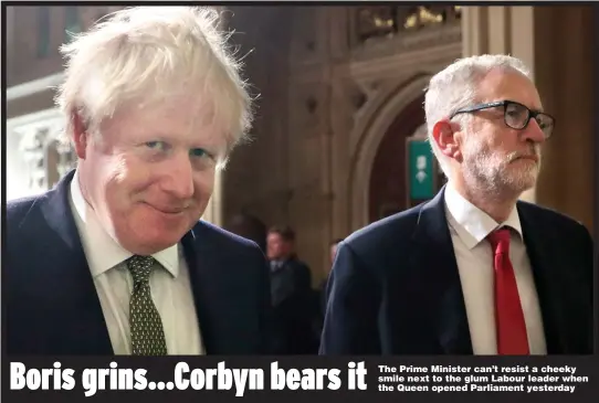  ??  ?? The Prime Minister can’t resist a cheeky smile next to the glum Labour leader when the Queen opened Parliament yesterday Boris grins...Corbyn bears it