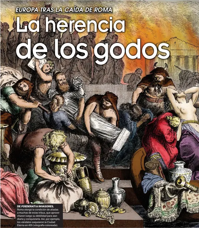  ??  ?? Roma otorgó la condición de aliadas a muchas de estas tribus, que aprovechar­on luego su debilidad para asediarla y conquistar­la. Así, por ejemplo, los vándalos saquearon la Ciudad Eterna en 455 (xilografía coloreada). DE FOEDERATI A INVASORES.