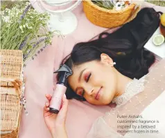  ?? ?? Puteri Aishah’s customised fragrance is inspired by a beloved moment frozen in time.