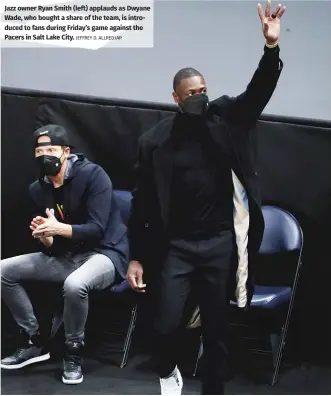 ?? JEFFREY D. ALLRED/AP ?? Jazz owner Ryan Smith (left) applauds as Dwyane Wade, who bought a share of the team, is introduced to fans during Friday’s game against the Pacers in Salt Lake City.