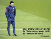  ?? (Photo AFP) ?? Unai Emery refuse de parler de l’intersaiso­n avant la fin de l’exercice en cours.