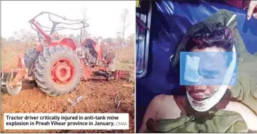  ?? CMAA ?? Tractor driver critically injured in anti-tank mine explosion in Preah Vihear province in January.