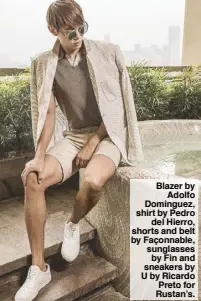  ??  ?? Blazer by Adolfo Dominguez, shirt by Pedro del Hierro, shorts and belt by Façonnable, sunglasses by Fin and sneakers by U by Ricardo Preto for Rustan’s.