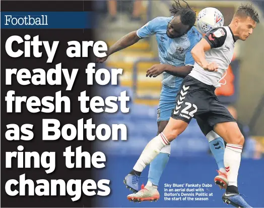  ??  ?? Sky Blues’ Fankaty Dabo in an aerial duel with Bolton’s Dennis Politic at the start of the season