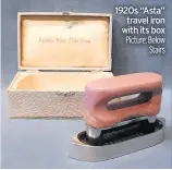  ?? Picture: Below Stairs ?? 1920s “Asta” travel iron with its box