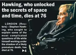  ??  ?? SUPERSTAR OF THE COSMOS – Theoretica­l physicist Stephen Hawking made groundbrea­king contributi­ons to the contempora­ry understand­ing of the nature of the universe. (Reuters)