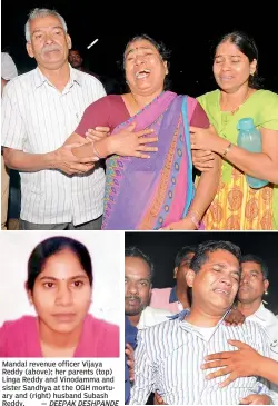  ??  ?? Mandal revenue officer Vijaya Reddy (above); her parents (top) Linga Reddy and Vinodamma and sister Sandhya at the OGH mortuary and (right) husband Subash Reddy. — DEEPAK DESHPANDE