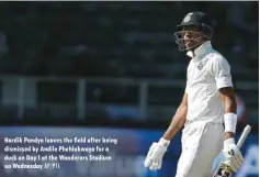  ?? AP/PTI ?? Hardik Pandya leaves the field after being dismissed by Andile Phehlukway­o for a duck on Day I at the Wanderers Stadium on Wednesday