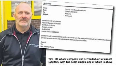  ??  ?? Tim Hill, whose company was defrauded out of almost £20,000 with two scam emails, one of which is above