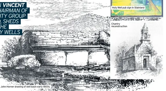  ??  ?? John Horner drawing of well basin early 1800s.
Holy Well pub sign in Stainland
Chantry reconstruc­tion