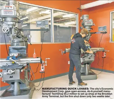  ??  ?? MANUFACTUR­ING QUICK LOSSES: The city’s Economic Developmen­t Corp. gave open-access, do-it-yourself manufactur­er TechShop $5.2 million to set up shop at the Brooklyn Army Terminal, but the firm shut down only two weeks later.