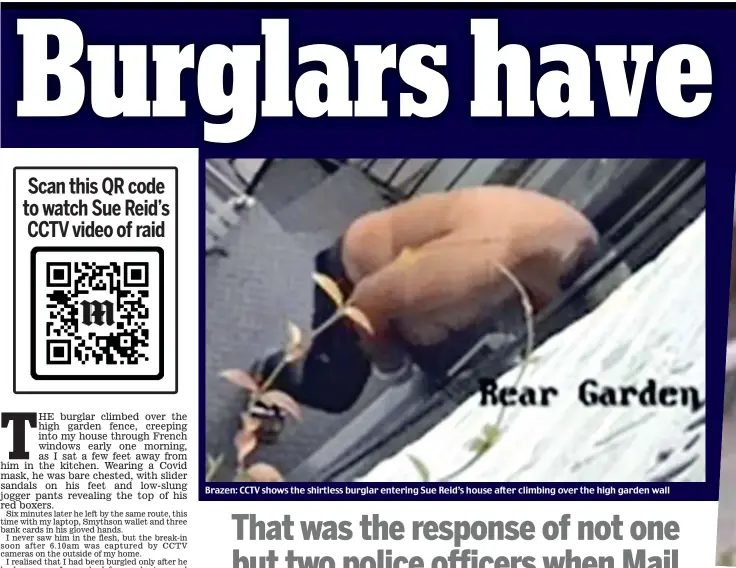  ?? ?? Brazen: CCTV shows the shirtless burglar entering Sue Reid’s house after climbing over the high garden wall