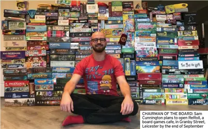  ?? ?? CHAIRMAN OF THE BOARD: Sam Cunnington plans to open ReRoll, a board games cafe, in Granby Street, Leicester by the end of September